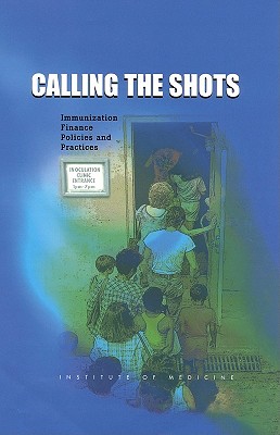 Calling the Shots: Immunization Finance Policies and Practices - Institute of Medicine, and Division of Health Promotion and Disease Prevention, and Division of Health Care Services