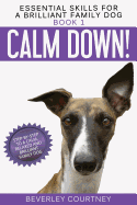 Calm Down!: Step-By-Step to a Calm, Relaxed, and Brilliant Family Dog