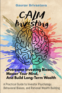 CALM Investing: Overcome Investing Biases, Master Your Mind, And Build Long-Term Wealth