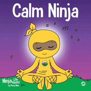 Calm Ninja: A Children's Book About Calming Your Anxiety Featuring the Calm Ninja Yoga Flow