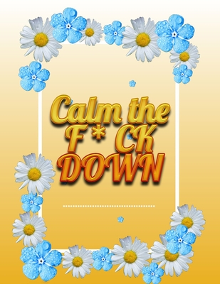 Calm the F * ck Down: An Irreverent Adult Coloring Book with Flowers Falango, Lions, Elephants, Owls, Horses, Dogs, Cats, and Many More - Book Press, Coloring