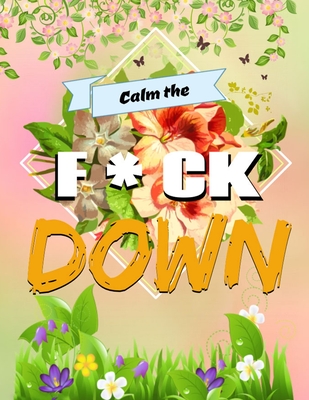 Calm the F*ck Down: An Irreverent Adult Coloring Book with Flowers Flamingo, Lions, Elephants, Owls, Horses, Dogs, Cats, and Many More - Press House, Masab