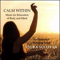 Calm Within: Music for Relaxation of Body and Mind - Laura Sullivan