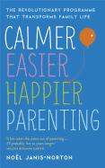 Calmer, Easier, Happier Parenting: The Revolutionary Programme That Transforms Family Life