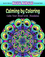 Calming by Coloring: Calm Your Mind with Mandalas - Adult Coloring Book