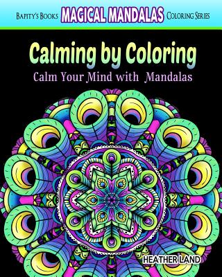 Calming by Coloring: Calm Your Mind with Mandalas - Adult Coloring Book - Land, Heather