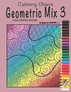 Calming Chaos Geometric Mix 3 Coloring Book: Artist created Coloring Book of Geometric Pieces