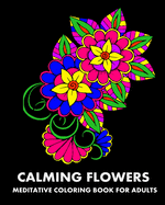 Calming Flowers: Meditative Coloring Book For Adults