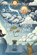 Calming The Chaos: A Guide To Mindfulness For Managing Anxiety And Depression