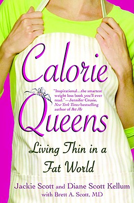 Calorie Queens: Living Thin in a Fat World - Scott, Jackie, and Kellum, Diane Scott, and Scott, Brett A, MD