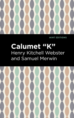 Calumet K - Webster, Henry Kitchell, and Merwin, Samuel, and Editions, Mint (Contributions by)