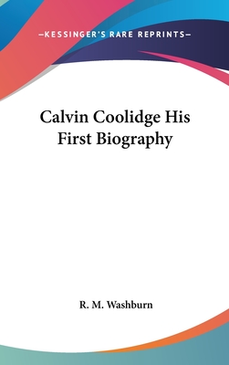 Calvin Coolidge His First Biography - Washburn, R M