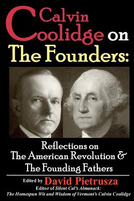 Calvin Coolidge on The Founders: Reflections on the American Revolution & the Founding Fathers - Pietrusza, David