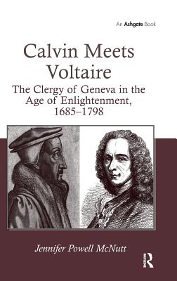 Calvin Meets Voltaire: The Clergy of Geneva in the Age of Enlightenment, 1685-1798 - McNutt, Jennifer Powell