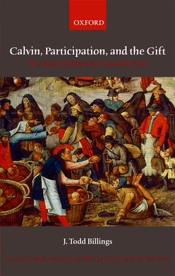 Calvin, Participation, and the Gift: The Activity of Believers in Union with Christ - Billings, J Todd