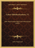 Calwer Bibelkonkordanz, V2: Oder Vollstandiges Biblisches Wortregister (1893)