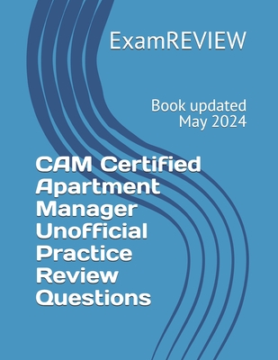 CAM Certified Apartment Manager Unofficial Practice Review Questions - Yu, Mike, and Examreview