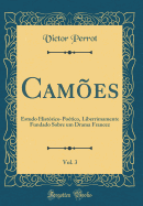 Cam?es, Vol. 3: Estudo Hist?rico-Po?tico, Liberrimamente Fundado Sobre Um Drama Francez (Classic Reprint)