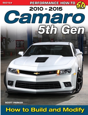 Camaro 5th Gen 2010-2015: How to Build and Modify - Parker, Scott