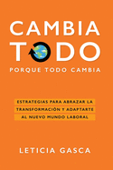 Cambia todo: Estrategias para abrazar la transformaci?n y adaptarte al nuevo mundo laboral