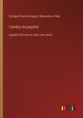 Cambio de papeles: juguete l?rico en un acto y en verso - Valle, Bernardino, and Prieto Enr?quez, Enrique