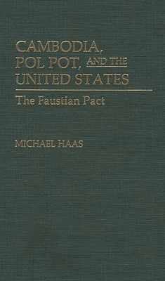 Cambodia, Pol Pot, and the United States: The Faustian Pact - Haas, Michael, Mr.