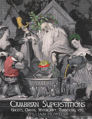 Cambrian Superstitions: Ghosts, Omens, Witchcraft, Traditions, etc. - Nightly, Dahlia V (Introduction by), and Howells, William