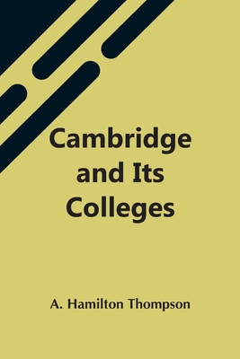 Cambridge And Its Colleges - Hamilton Thompson, A