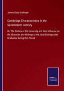 Cambridge Characteristics in the Seventeenth Century: Or, The Studies of the University and their Influence on the Character and Writings of the Most Distinguished Graduates during that Period