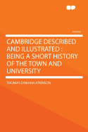 Cambridge Described & Illustrated: Being a Short History of the Town and University