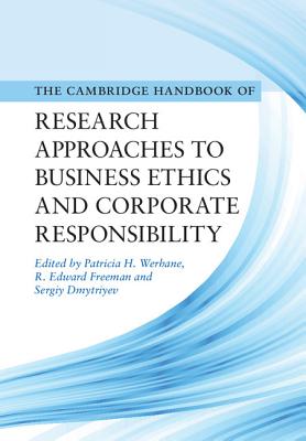 Cambridge Handbook of Research Approaches to Business Ethics and Corporate Responsibility - Werhane, Patricia H, Professor (Editor), and Freeman, R Edward (Editor), and Dmytriyev, Sergiy (Editor)