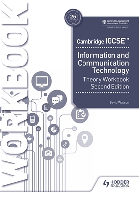 Cambridge IGCSE Information and Communication Technology Theory Workbook Second Edition: Hodder Education Group - Watson, David