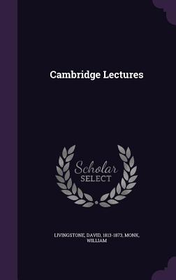 Cambridge Lectures - Livingstone, David, and Monk, William