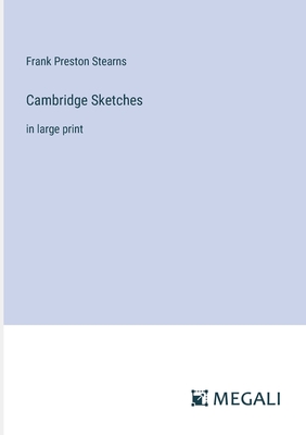 Cambridge Sketches: in large print - Stearns, Frank Preston