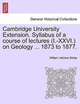 Cambridge University Extension. Syllabus of a Course of Lectures (I.-XXVI.) on Geology ... 1873 to 1877. - Sollas, William Johnson