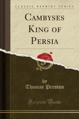 Cambyses King of Persia (Classic Reprint) - Preston, Thomas, Professor