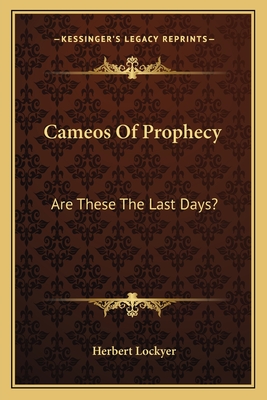 Cameos Of Prophecy: Are These The Last Days? - Lockyer, Herbert, Dr.