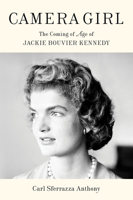 Camera Girl: The Coming of Age of Jackie Bouvier Kennedy - Anthony, Carl Sferrazza