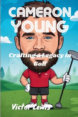 Cameron Young: Crafting a Legacy in Golf - Lewis, Victor