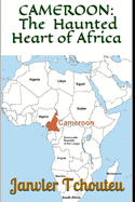 Cameroon: The Haunted Heart of Africa