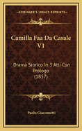 Camilla FAA Da Casale V1: Drama Storico in 3 Atti Con Prologo (1857)