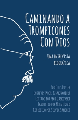 Caminando a Trompicones Con Dios: Una entrevista biogrfica - Potter, Ellis, and Izsak, Norbert, and Read, Noemi (Translated by)