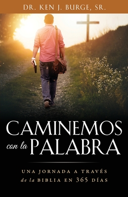 Caminemos con la Palabra: Una jornada a travs de la Biblia en 365 das - Burge, Ken J, Dr., Sr.