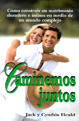 Caminemos Juntos: Como Construir un Matrimonio Duradero E Intimo en Medio de un Mundo Complejo - Heald, Jack, and Heald, Cynthia, and Alvarez, Luis Magin (Translated by)