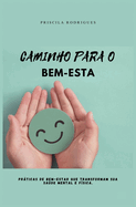 Caminho Para O Bem-Esta: prticas de bem-estar que transformam sua sade mental e f?sica.