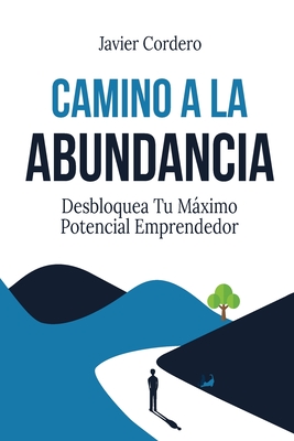 Camino a la Abundancia: Desbloquea tu Mximo Potencial Emprendedor - Cordero, Javier