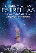 Camino a Las Estrellas (Path to the Stars Spanish Edition): Mi Recorrido de Girl Scout a Ingeniera Astronutica (Path to the Stars Spanish Edition)