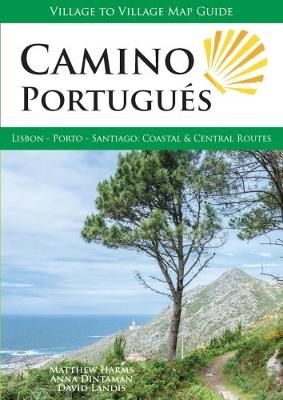 Camino Portugues: Lisbon - Porto - Santiago, Central and Coastal Routes - Harms, Matthew, and Dintaman, Anna, and Landis, David