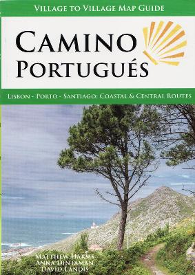 Camino Portugues: Lisbon, Porto, Santiago: Coastal & Central Routes - Harms, Matthew, and Dintaman, Anna, and Landis, David