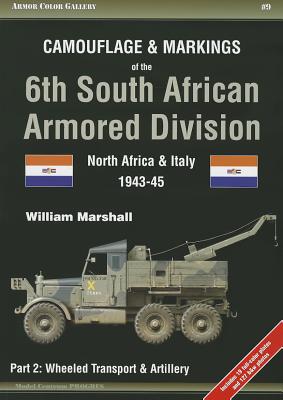 Camouflage & Markings of the 6th South African Armored Division, North Africa and Italy 1943-45: Part 2: Wheeled Transport & Artillery - Marshall, William